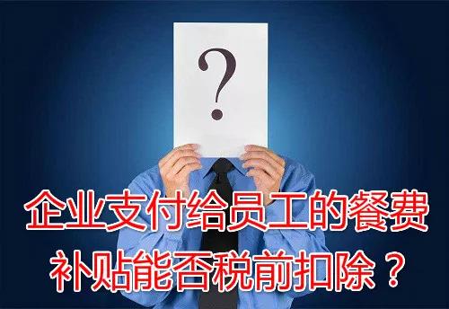 企業(yè)支付給員工的餐費(fèi)補(bǔ)貼能否稅前扣除？